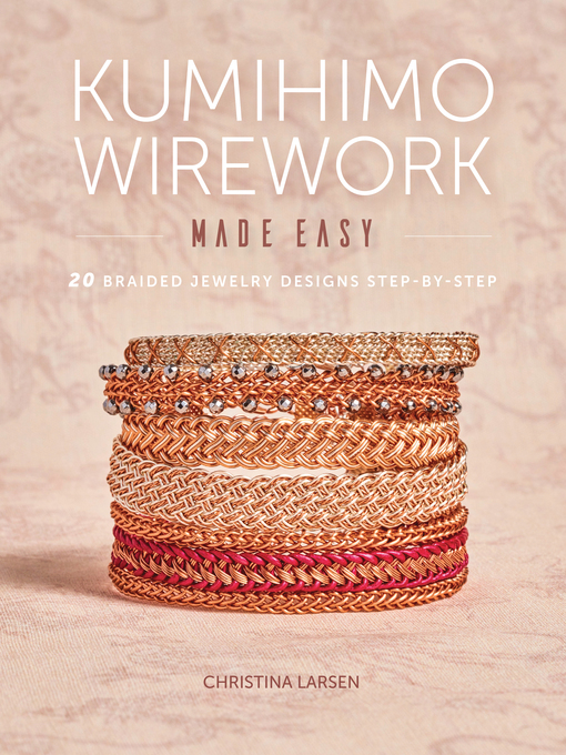 Title details for Kumihimo Wirework Made Easy by Christina Larsen - Available